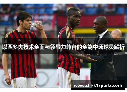 以西多夫技术全面与领导力兼备的全能中场球员解析