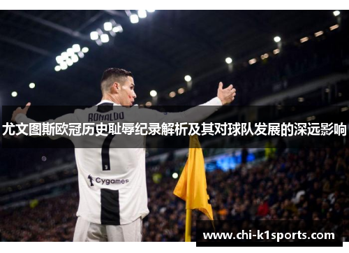 尤文图斯欧冠历史耻辱纪录解析及其对球队发展的深远影响 尤文图斯欧冠历史耻辱纪录解析及其对球队发展的深远影响