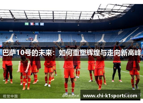 巴萨10号的未来：如何重塑辉煌与走向新高峰