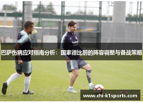 巴萨伤病应对指南分析:国家德比前的阵容调整与备战策略 巴萨伤病应对指南分析:国家德比前的阵容调整与备战策略