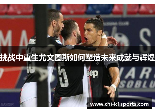 挑战中重生尤文图斯如何塑造未来成就与辉煌