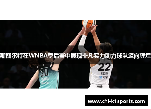 斯图尔特在WNBA季后赛中展现非凡实力助力球队迈向辉煌