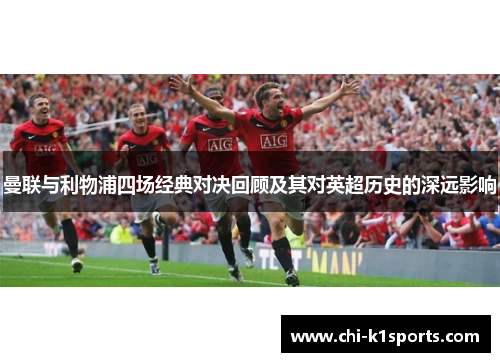 曼联与利物浦四场经典对决回顾及其对英超历史的深远影响