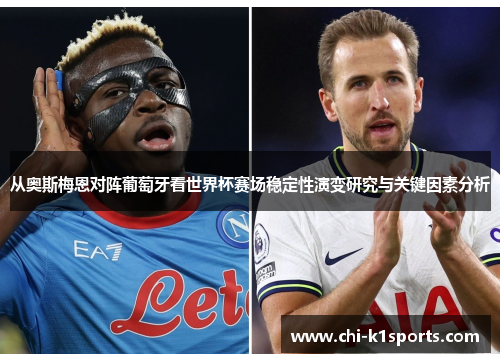从奥斯梅恩对阵葡萄牙看世界杯赛场稳定性演变研究与关键因素分析 从奥斯梅恩对阵葡萄牙看世界杯赛场稳定性演变研究与关键因素分析