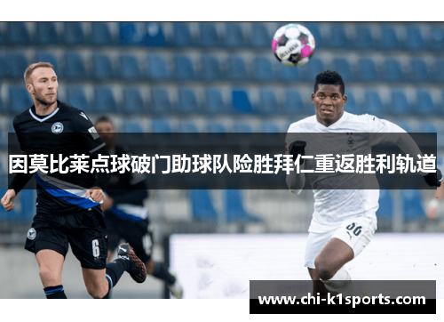 因莫比莱点球破门助球队险胜拜仁重返胜利轨道