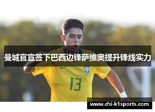 曼城官宣签下巴西边锋萨维奥提升锋线实力