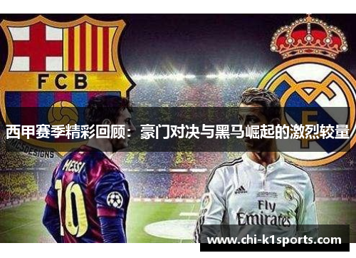 西甲赛季精彩回顾：豪门对决与黑马崛起的激烈较量