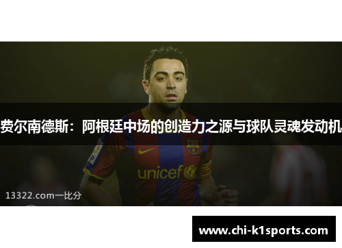 费尔南德斯：阿根廷中场的创造力之源与球队灵魂发动机