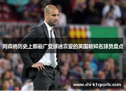 阿森纳历史上那些广受球迷喜爱的英国籍知名球员盘点
