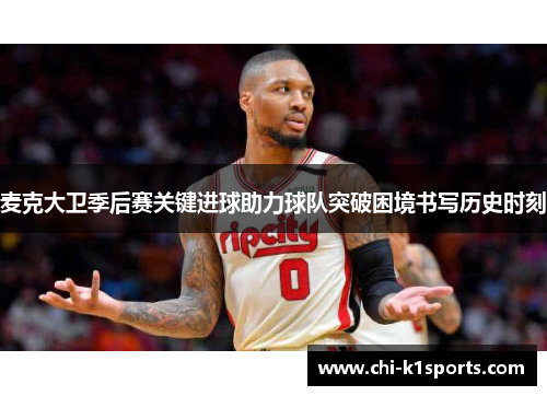 麦克大卫季后赛关键进球助力球队突破困境书写历史时刻